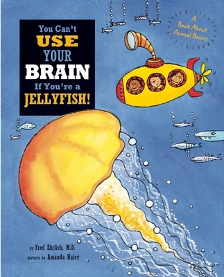 You Can't Use Your Brain If You're a Jellyfish! - Ehrlich, Fred, Dr.