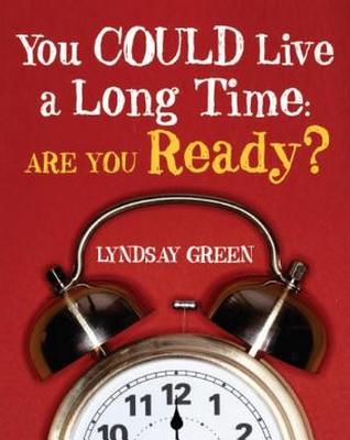 You Could Live a Long Time: Are You Ready? - Green, Lyndsay