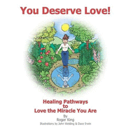 You Deserve Love: Healing Pathways to Love the Miracle You are - King, Roger