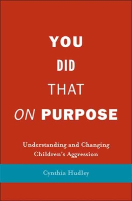 You Did That on Purpose: Understanding and Changing Children's Aggression - Hudley, Cynthia, Professor