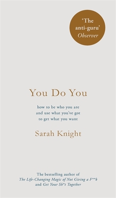 You Do You: How to Be Who You Are to Get What You Want - Knight, Sarah