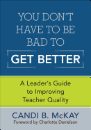 You Don t Have to Be Bad to Get Better: A Leader s Guide to Improving Teacher Quality