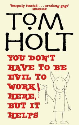 You Don't Have to Be Evil to Work Here, But It Helps - Holt, Tom