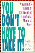 You Don't Have to Take It: A Woman's Guide to Confronting Emotional Abuse at Work