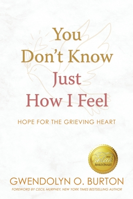 You Don't Know Just How I Feel: Hope For the Grieving Heart - Burton, Gwendolyn O