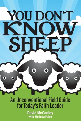 You Don't Know Sheep: An Unconventional Field Guide for Today's Faith Leader - McCauley, David P, and Folse, Melinda, and Swindall, Liphus Mick (Designer)