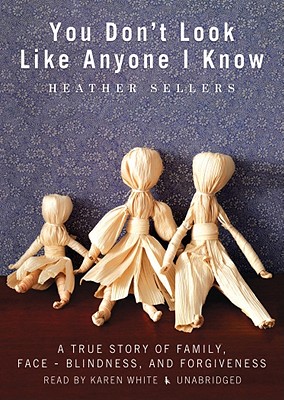 You Don't Look Like Anyone I Know: A True Story of Family, Face Blindness, and Forgiveness - Sellers, Heather, and White, Karen (Read by)