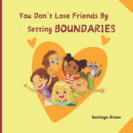 You Don't Lose Friends By Setting Boundaires (Children's Book)