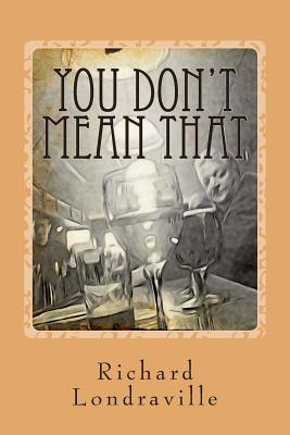 You Don't Mean That: and other stories - Londraville, Richard