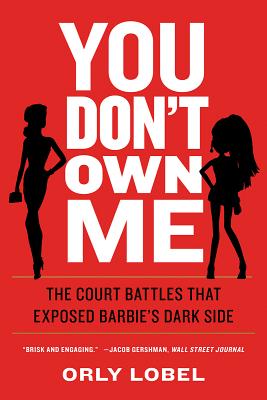 You Don't Own Me: The Court Battles That Exposed Barbie's Dark Side - Lobel, Orly