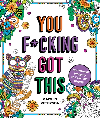 You F*cking Got This: Motivational Profanity to Color & Display - Peterson, Caitlin