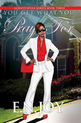 You Get What You Pray for: Always Divas Series Book Three - Joy, E N