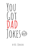 You Got DAD Jokes: a hilarious collection of jokes for the Dad in your life