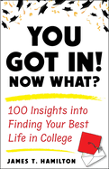 You Got In! Now What?: 100 Insights Into Finding Your Best Life in College