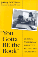 You Gotta Be the Book: Teaching Engaged and Reflective Reading with Adolescents - Wilhelm, Jeffrey, and Smith, Michael W (Foreword by)