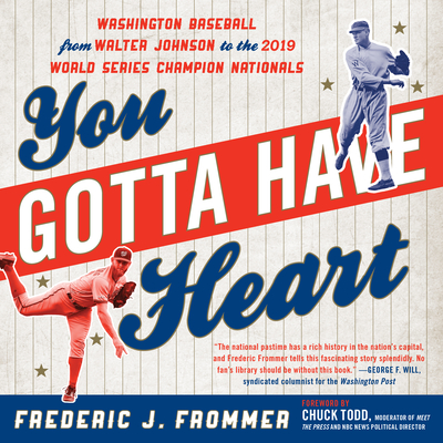 You Gotta Have Heart: Washington Baseball from Walter Johnson to the 2019 World Series Champion Nationals - Frommer, Frederic J, and Todd, Chuck (Foreword by)