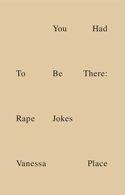 You Had to Be There: Rape Jokes - Place, Vanessa, and Hickey, Dave (Foreword by), and Stagg, Natasha (Afterword by)