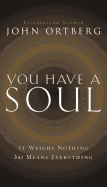 You Have a Soul: It Weighs Nothing but Means Everything