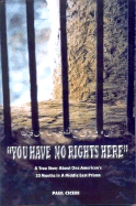 You Have No Rights Here: A True Story about One American's Thirty-Three Months in a Middle East Prison