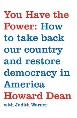 You Have the Power: How to Take Back Our Country and Restore Democracy in America - Dean, Howard, Dr., M.D., and Warner, Judith