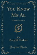 You Know Me Al: A Busher's Letters (Classic Reprint)