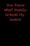 You Know What Really Grinds My Gears: Blank Journal for Your Daily Rant and all the Things that Annoy You