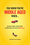 You Know You Are Middle Aged When...: Cougars, Corvettes, Chemical Peels, and Other Ways to Survive Your Midlife Crisi
