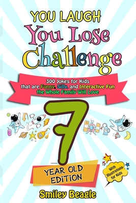 You Laugh You Lose Challenge - 7-Year-Old Edition: 300 Jokes for Kids that are Funny, Silly, and Interactive Fun the Whole Family Will Love - With Illustrations For Kids - Beagle, Smiley