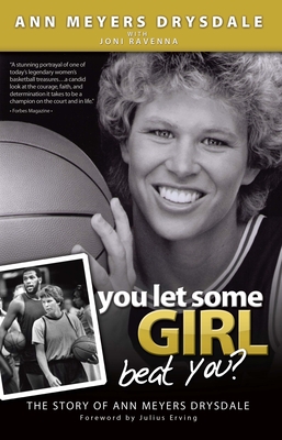 You Let Some Girl Beat You?: The Story of Ann Meyers Drysdale - Meyers Drysdale, Ann, and Ravenna, Joni, and Erving, Julius (Foreword by)