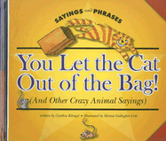 You Let the Cat Out of the Bag!: (And Other Crazy Animal Sayings) - Klingel, Cynthia
