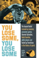 You Lose Some, You Lose Some: The Beyond-Belief Screwed-Up Seasons, Gruesome Games, Doomed Dynasties, Failed Favorites, Pitiful Players, and Fouled-Up Franchises in the History of Sports