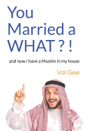 You Married a What?!: And Now I Have a Muslim in My House