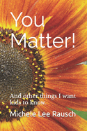 You Matter!: And other things I want kids to know.