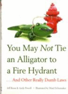 You May Not Tie an Alligator to a Fire Hydrant: And Other Really Dumb Laws