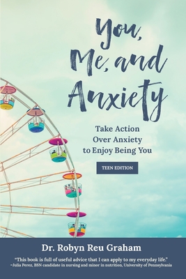 You, Me, and Anxiety: Take Action Over Anxiety to Enjoy Being You (Teen Edition) - Graham, Robyn Reu, Dr., and Kevin, Deborah (Editor)