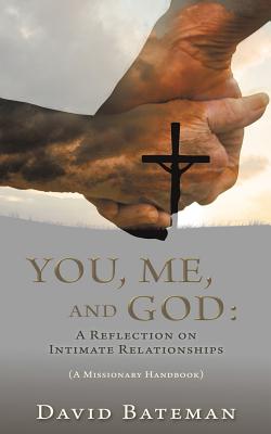 You, Me, and God: A Reflection on Intimate Relationships - Bateman, David