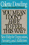 You Mean I Don't Have to Feel This Way?: New Help for Depression, Anxiety, and Addiction