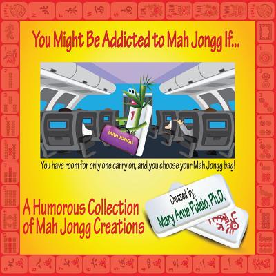 You Might Be Addicted to Mah Jongg If...: A Humorous Collection of Mah Jongg Creations - Puleio, Mary Anne