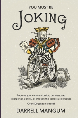 You Must Be Joking: Improve your communication, business, and interpersonal skills, all through the correct use of jokes. - Mangum, Darrell B