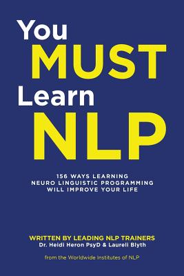 You Must Learn NLP: 156 Ways Learning Neuro Linguistic Programming Will Improve Your Life - Heron Psy, and Blyth, Laureli