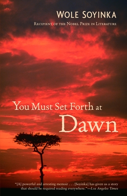 You Must Set Forth at Dawn: A Memoir - Soyinka, Wole