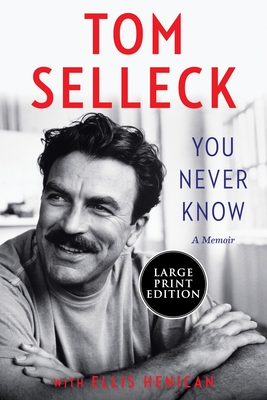 You Never Know: A Memoir - Selleck, Tom, and Henican, Ellis