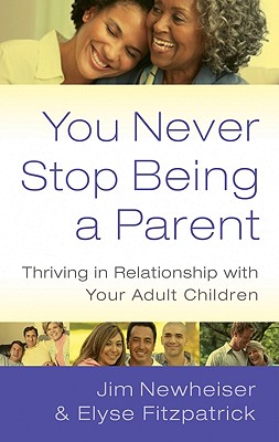 You Never Stop Being a Parent: Thriving in Relationship with Your Adult Children - Fitzpatrick, Elyse, and Newheiser, Jim