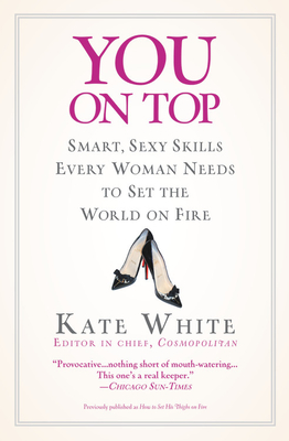 You on Top: Smart, Sexy Skills Every Woman Needs to Set the World on Fire - White, Kate