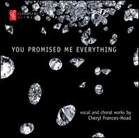 You Promised Me Everything: Vocal and Choral Works by Cheryl Frances-Hoad - Alisdair Hogarth (piano); James Young (piano); Jane Manning (soprano); Jennifer Johnston (mezzo-soprano);...