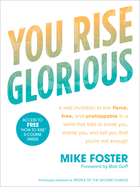 You Rise Glorious: A Wild Invitation to Live Fierce, Free, and Unstoppable in a World That Tries to Break You, Shame You, and Tell You That You're Not Enough