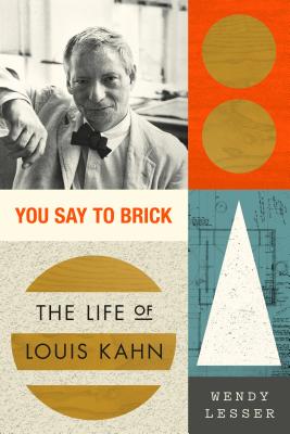 You Say to Brick: The Life of Louis Kahn - Lesser, Wendy