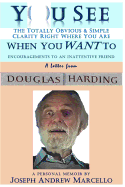 You See the Totally Obvious and Simple Clarity Right Where You Are--When You Want to: A Letter from Douglas Harding