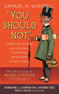 You Should Not: A Book for Lawyers, Old and Young, Containing the Elements of Legal Ethics.