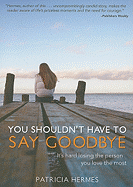You Shouldn't Have to Say Goodbye: It's Hard Losing the Person You Love the Most